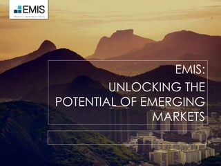EMIS:
UNLOCKING THE
POTENTIAL OF EMERGING
MARKETS
 