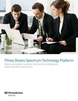 Pitney Bowes Spectrum Technology Platform
Deliver actionable customer and location intelligence
when and where you need it
 