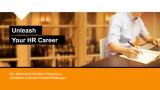 Life-Makers & Enactus Portsaid HR Manager.
Unleash
Your HR Career
By: Mahmoud Ibrahim Elkasrawy.
 