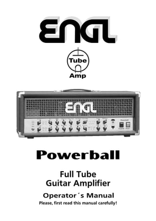 Tube

               Amp




Powerball
      Full Tube
   Guitar Amplifier
 Operator´s Manual
Please, first read this manual carefully!
 