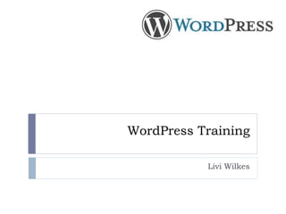 WordPress Training
Livi Wilkes
 