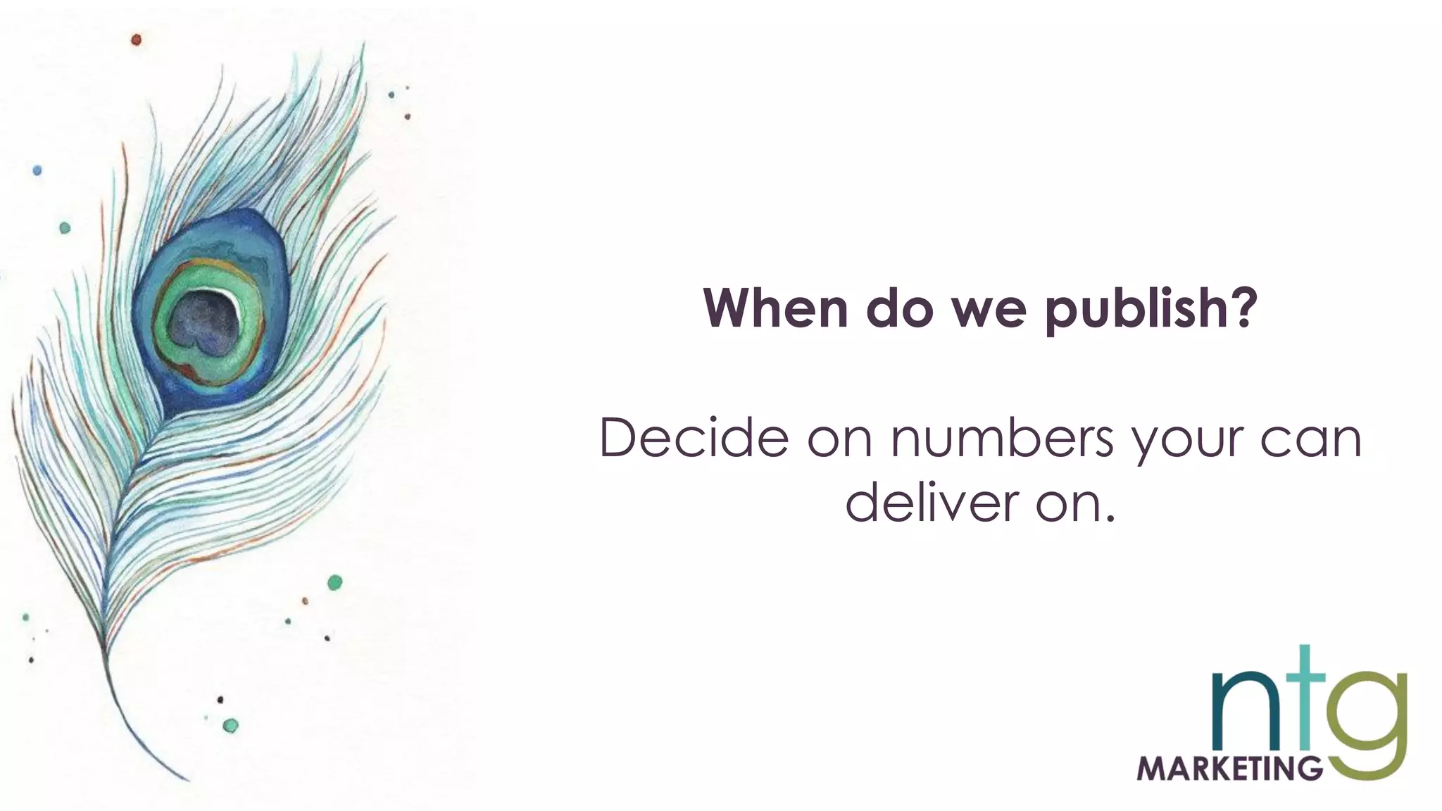 When do we publish?
Decide on numbers your can
deliver on.
 
