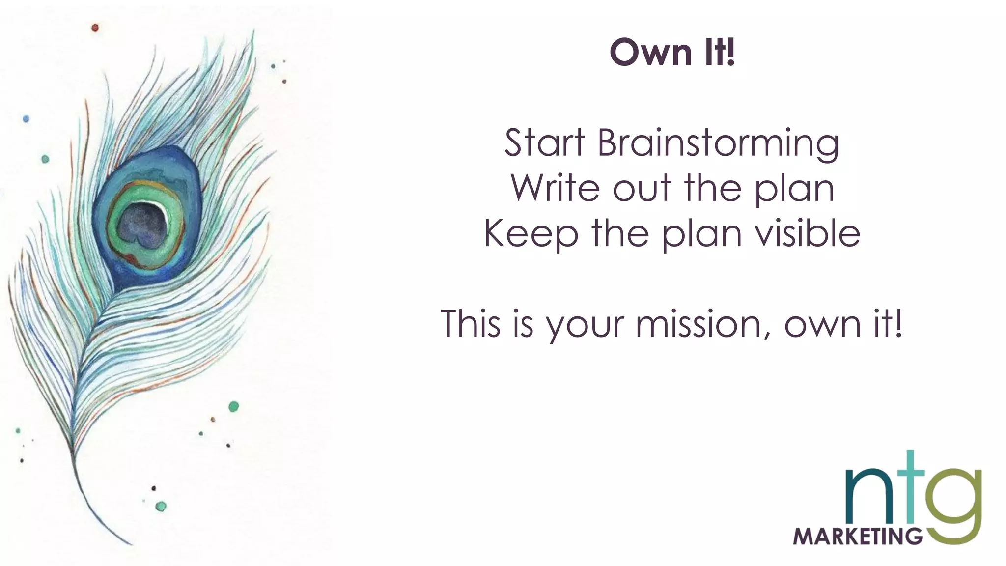 Own It!
Start Brainstorming
Write out the plan
Keep the plan visible
This is your mission, own it!
 