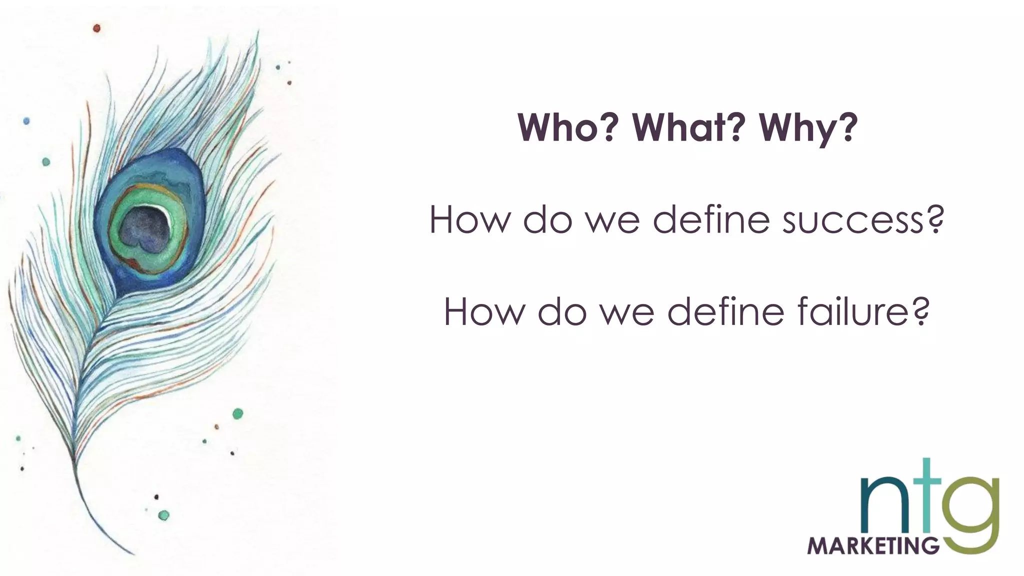 Who? What? Why?
How do we define success?
How do we define failure?
 
