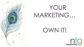 YOUR
MARKETING…
OWN IT!
 