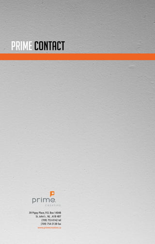 44
39 Pippy Place, P.O. Box 14048
St. John’s . NL .A1B 4B7
(709) 753-0142 tel
(709) 754-3138 fax
www.primecreative.ca
PRIME CONTACT
 