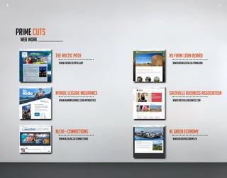 16 17
WEB WORK
THE ARCTIC PATH
	 www.thearcticpath.com
NS FARM LOAN BOARD
	 www.novascotia.ca/farmloan
MYRIDE LEISURE INSURANCE
	 www.munninsurance.com/myride2013
SACKVILLE BUSINESS ASSOCIATION
	 www.sackvillebusiness.com
NLCHI - CONNECTIONS
	 www.nlchi.nl.ca/connections
NL GREEN ECONOMY
	 www.nlgreeneconomy.ca
PRIME CUTS
16 17
 