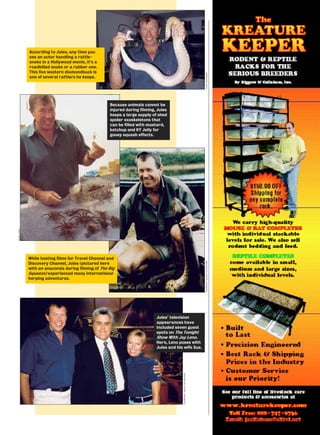 courtesyjulessylvester
clayjackson
According to Jules, any time you
see an actor handling a rattle-
snake in a Hollywood movie, it’s a
roadkilled snake or a rubber one.
This live western diamondback is
one of several rattlers he keeps.
courtesyjulessylvester
russcase
Because animals cannot be
injured during filming, Jules
keeps a large supply of shed
spider exoskeletons that
can be filled with mustard,
ketchup and KY Jelly for
gooey squash effects.
Jules’ television
appearances have
included seven guest
spots on The Tonight
Show With Jay Leno.
Here, Leno poses with
Jules and his wife Sue.
While hosting films for Travel Channel and
Discovery Channel, Jules (pictured here
with an anaconda during filming of The Big
Squeeze) experienced many international
herping adventures.
 