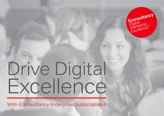 Drive Digital
Excellence
With Econsultancy Enterprise Subscriptions
 