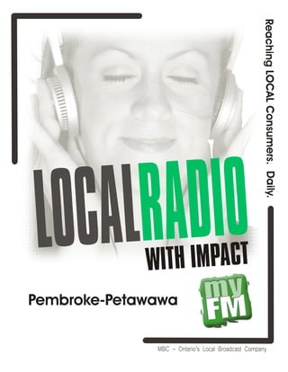 RinLOALCnsumers.Dail.eachgCoy
LOCAL IRADOWITH IMPACT
MBC - Ontario’s Local Broadcast Company
Pembroke-Petawawa
 