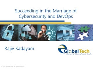 Rajiv Kadayam
© 2016 eGlobalTech. All rights reserved.
Succeeding in the Marriage of
Cybersecurity and DevOps
 