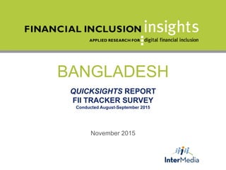 BANGLADESH
QUICKSIGHTS REPORT
FII TRACKER SURVEY
Conducted August-September 2015
November 2015
 