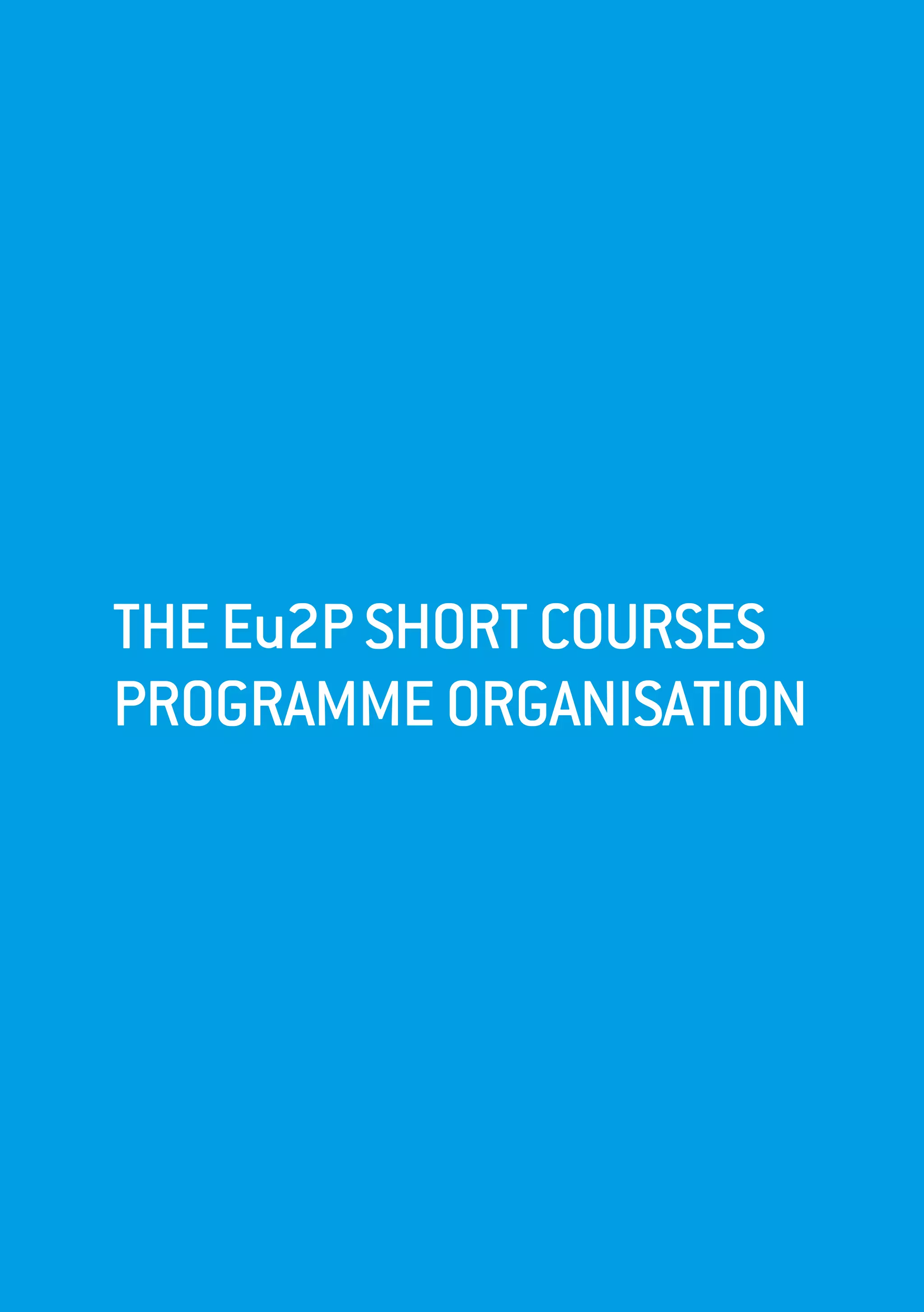 THEEu2PSHORTCOURSES
PROGRAMMEORGANISATION
 