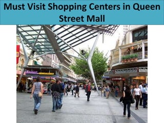 Must Visit Shopping Centers in Queen
Street Mall
 