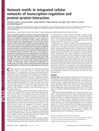 Network motifs in integrated cellular
networks of transcription–regulation and
protein–protein interaction
Esti Yeger-Lotem*†
, Shmuel Sattath*, Nadav Kashtan‡
, Shalev Itzkovitz‡
, Ron Milo‡
, Ron Y. Pinter†
, Uri Alon‡
,
and Hanah Margalit*§
*Department of Molecular Genetics and Biotechnology, Faculty of Medicine, Hebrew University, Jerusalem 91120, Israel; †Department of Computer Science,
Technion, Haifa 32000, Israel; and ‡Departments of Molecular Cell Biology and Physics of Complex Systems, Weizmann Institute of Science,
Rehovot 76100, Israel
Edited by Nancy J. Kopell, Boston University, Boston, MA, and approved February 20, 2004 (received for review October 20, 2003)
Genes and proteins generate molecular circuitry that enables the
cell to process information and respond to stimuli. A major chal-
lenge is to identify characteristic patterns in this network of
interactions that may shed light on basic cellular mechanisms.
Previous studies have analyzed aspects of this network, concen-
trating on either transcription–regulation or protein–protein inter-
actions. Here we search for composite network motifs: character-
istic network patterns consisting of both transcription–regulation
and protein–protein interactions that recur signiﬁcantly more of-
ten than in random networks. To this end we developed algorithms
for detecting motifs in networks with two or more types of
interactions and applied them to an integrated data set of protein–
protein interactions and transcription regulation in Saccharomyces
cerevisiae. We found a two-protein mixed-feedback loop motif,
ﬁve types of three-protein motifs exhibiting coregulation and
complex formation, and many motifs involving four proteins.
Virtually all four-protein motifs consisted of combinations of
smaller motifs. This study presents a basic framework for detecting
the building blocks of networks with multiple types of interactions.
Cellular processes are regulated by interactions between
various types of molecules such as proteins, DNA, and
metabolites (1–4). Among these, the interactions between pro-
teins and the interactions between transcription factors and their
target genes play a prominent role, controlling the activity of
proteins and the expression levels of genes. A significant number
of such interactions have been revealed recently by means of
high-throughput technologies such as yeast two-hybrid (5, 6) and
chromatin immunoprecipitation (7–10). By using these data,
one can build a network of interactions and thus describe the
circuitry responsible for a variety of cellular processes. The
analysis of this cellular circuitry is one of the major goals in
the postgenomic era.
What are the building blocks of this cellular circuitry? Recent
studies have analyzed the structure of the transcriptional net-
works of Escherichia coli (11) and Saccharomyces cerevisiae (10,
12), consisting solely of interactions between transcription fac-
tors and their target genes. These transcriptional networks were
shown to be composed, to a large extent, of a small set of network
motifs: patterns of interactions that recur in the cellular network
significantly more often than in randomized networks (11, 12).
Each of these motifs was suggested to perform a specific
information-processing role in the network. In parallel, the
network of protein–protein interactions (PPIs) in S. cerevisiae
has also been studied intensively and shown to consist of clusters
of interacting proteins (13–16). Yet, analyzing transcriptional
networks and PPI networks separately hides the full complexity
of the cellular circuitry, because many processes involve com-
binations of these two types of interactions.
Here we systematically analyze the cellular circuitry compris-
ing two types of interactions: those between transcription factors
and their target genes and those between proteins. To this end,
we extended the concept of network motifs to include motifs
involving these two types of interactions. We developed algo-
rithms for detecting composite motifs in networks comprising
two or more types of connections and apply them here to the
cellular network of the yeast S. cerevisiae.
Intriguingly, our analysis revealed a few network motifs in-
volving two or three proteins (by ‘‘protein’’ we refer both to the
protein and to the gene encoding it) and several four-protein
motifs, virtually all of which consisted of combinations of smaller
motifs. These findings suggest that the cellular network consists
of small network motifs that can be interpreted as basic building
blocks. Particularly, the smaller motifs we revealed were a
two-protein motif defining a mixed-feedback loop involving both
transcription–regulation interaction (TRI) and PPI and five
types of three-protein motifs. Two of these five motifs are purely
decoupled motifs of either TRIs or PPIs. The other three motifs
present biologically meaningful combinations of the two types of
interactions. Altogether the five motifs manifest the tendency of
eukaryotic cells toward coregulation and complex formation.
This study presents a framework for detecting the building blocks
of cellular networks with multiple types of interactions, which
can be utilized to analyze any network with more than one type
of connection.
Methods
Network Data. Experimentally identified interactions between
transcription factors and their target genes in S. cerevisiae were
extracted from the SCPD Promoter Database of Saccharomyces
cerevisiae (http:͞͞cgsigma.cshl.org͞jian) (17), the Yeast Pro-
teome Database (www.incyte.com͞control͞researchproducts͞
insilico͞proteome) (18), and genome-wide experiments that
locate binding sites of given transcription factors (7–10). For the
latter, we used the experimental thresholds used in the original
articles.
Experimentally identified PPIs were extracted from the Da-
tabase of Interacting Proteins (http:͞͞dip.doe-mbi.ucla.edu)
(19), Biomolecular Interaction Network Database (http:͞͞
binddb.org) (20), and Munich Information Center for Protein
Sequences database (http:͞͞mips.gsf.de͞proj͞yeast͞tables͞
interaction) (21), all providing manually reviewed lists of inter-
acting proteins, and from high-throughput yeast two-hybrid
studies (5, 6). We excluded from the analysis interactions in
which one of the pair mates interacts with Ͼ50 different proteins
to avoid false interactions caused by ‘‘sticky’’ proteins (22).
Self-interactions representing autoregulation or protein ho-
modimerization were not included in the analysis.
This paper was submitted directly (Track II) to the PNAS ofﬁce.
Abbreviations: PPI, protein–protein interaction; TRI, transcription–regulation interaction.
§To whom correspondence should be addressed. E-mail: hanah@md.huji.ac.il.
© 2004 by The National Academy of Sciences of the USA
5934–5939 ͉ PNAS ͉ April 20, 2004 ͉ vol. 101 ͉ no. 16 www.pnas.org͞cgi͞doi͞10.1073͞pnas.0306752101
 