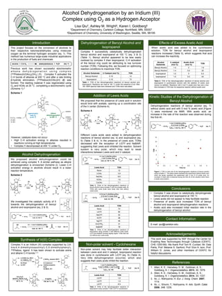 Previous work has shown successful stoichiometric
a l k a n e d e h y d r o g e n a t i o n u s i n g c o m p l e x
(dmPhebox)Ir(OAc)2(OH2) (1). Complex 1 activated the
C-H bonds of alkanes at 200 °C and after a rate limiting
β-hydride elimination, (dmPhebox)Ir(OAc)(H) (2) was
formed. The starting material 1 was regenerated using
O2 and HOAc at 25 °C completing a stoichiometric cycle
(Scheme 1).2
Scheme 1
Alcohol Dehydrogenation by an Iridium (III)
Complex using O2 as a Hydrogen Acceptor
Lisa Qiu†, Ashley M. Wright‡, Karen I. Goldberg‡
†Department of Chemistry, Carleton College, Northfield, MN, 55057
‡Department of Chemistry, University of Washington, Seattle, WA, 98195
Synthesis of Ir(III) Complex
Acknowledgements
References
This work was supported by NSF through the Center for
Enabling New Technologies through Catalysis (CENTC;
CHE-1205189). We thank Prof Tom R. Cundari, Mr. Dale
Pahls, Prof. Melanie S. Sanford, Prof. Elon A. Ison, Prof.
William D. Jones, and other members of CENTC for
helpful discussions.
Alcohol Dehydrogenation
We proposed alcohol dehydrogenation could be
achieved using complex 1. A similar pathway as alkane
dehydrogenation is envisioned (Scheme 2). Lower C-H
activation energy in alcohols should result in a lower
reaction temperature.
Scheme 2
1.  Allen, K. E.; Heinekey, D. M.; Goldman, A. S.;
Goldberg, K. I. Organometallics, 2013, 32, 1579.
2.  Allen, K. E.; Heinekey, D. M.; Goldman, A. S.;
Goldberg, K. I. Organometallics, 2014, 33, 1337.
3.  Ito, J.; Nishiyama, H. Eur. J. Inorg. Chem. 2007,
1114.
4.  Ito, J.; Shiomi, T.; Nishiyama, H. Adv. Synth. Catal.
2006, 348, 1235.
Introduction
This project focuses on the conversion of alcohols to
their respective ketones/aldehydes using molecular
oxygen as the terminal hydrogen acceptor (eq. 1). This
method has numerous large-scale industrial applications
in the production of fuels and chemicals
alcohol + 0.5 O2 aldehyde/ketone + H2O (eq. 1)
Contact Information
E-mail: qiul@carleton.edu
Complex 1 is an Iridium (III) complex supported by 2,6-
bis(4,4-dimethyloxazolinyl)-3,5-dimethylphenyl),
dmPhebox, ligand. It has been shown to activate arene
and alkane C-H bonds.3, 4
Dehydrogenation of Benzyl Alcohol and
Isopropanol
Addition of Lewis Acids
Effects of Excess Acetic Acid
Conclusions
•  Complex 1 was shown to catalytically dehydrogenate
benzyl alcohol and isopropanol at 100 °C
•  Lewis acids did not appear to help facilitate reaction
•  Presence of acetic acid increased TON of benzyl
alcohol and isopropanol dehydrogenation reactions
•  Acetic acid also increased initial reaction rate in the
dehydrogenation of benzyl alcohol
Complex 1 successfully catalytically dehydrogenated
benzyl alcohol and isopropanol at 100 °C (eq. 2 & 3)
(Table 1). Benzyl alcohol appeared to be less easily
oxidized by complex 1 than isopropanol. C-H activation
of the benzyl ring could be attributing to low turnover
number (TON). Following this, we focused on optimizing
reaction conditions to maximize TON.
neat, air, 100 °C
OH O
0.1 - 1 mol % [Ir](OAc)2(OH2)
H2O (eq. 2)+0.5 O2+
neat, air, 100 °C
0.1 - 1 mol % [Ir](OAc)2(OH2)OH O
H2O (eq. 3)+0.5 O2+
O
N
Ir
N
O
[Ir] =
We investigated the catalytic activity of 1
towards the dehydrogenation of benzyl
alcohol and isopropanol (eq. 2 & 3).
When acetic acid was added to the cyclohexane
solution, TON for benzyl alcohol and isopropanol
reactions increased (Table 5), which suggests that acid
can increase the reactivity.
We proposed that the presence of Lewis acid in solution
would bind with acetate, opening up a coordination site
of the Ir center (Scheme 4).
Scheme 4
Different Lewis acids were added to dehydrogenation
reactions of benzyl alcohol (eq. 4) and isopropanol (eq.
5) (Table 3 & 4). In the presence of Lewis acid, TONs
decreased with the exception of LiOTf and NaBARf,
suggesting that Lewis acid inhibited the reaction. Solvent
system is very polar, which may lead to weak
interactions between Lewis acid and Ir catalyst.
Alcohol Substrate Ir Catalyst (mol %) TON
Benzyl Alcohol 0.10 12
Isopropanol 0.15 73
Table 1. TON of the dehydrogenation reactions of benzyl alcohol and
isopropanol. Reactions ran neat at 100 °C under the presence of air. After
18h, NMR spectral data were obtained and TONs were calculated.
Lewis Acid TON
None 12
LiOAc 3.9
NaOAc 8.6
KOAc 1.6
CsOAc 7.1
Table 2. TONs of the dehydrogenation reactions of
benzyl alcohol using complex 1 with the acetate salts. All
TONs with Lewis acids were lower than that without
Lewis acids.
neat, air, 100 °C, 18h
OH O
0.1 mol % [Ir](OAc)2(OH2)
1 mol % Lewis Acid
H2O
0.4mL
0.5 O2 (eq. 4)
Lewis Acid TON
None 73
LiOTf 85
NaOTf 52
KOTf 48
AgOTf 46
Zn(OTf)2 31
NaBARf 78
Table 3. TONs of the dehydrogenation reactions of
isopropanol using complex 1 with different Lewis acids.
LiOTf and NaBARf showed slightly higher TONs than the
run without any Lewis acids.
Non-polar solvent - Cyclohexane
Non-polar solvent may help facilitate better interaction
between Lewis acid and Ir catalyst. Isopropanol reaction
was done in cyclohexane with LiOTf (eq. 6) (Table 4).
Very little dehydrogenation occurred, which also
suggests that Lewis acids inhibit the reaction.
neat, air, 18h
0.15 mol % [Ir](OAc)2(OH2)
0.15 mol % Lewis AcidOH O
H2O
0.4mL
0.5 O2
(eq. 5)
Lewis Acid TON
LiOTf 1.6
LiOTf 1.9
LiOTf 8.9
Table 4. TONs of the dehydrogenation reactions of
isopropanol using complex 1 with LiOTf in cyclohexane.
C6H12, air, 18h
1 mol % [Ir](OAc)2(OH2)
5 mol % HOAc, 1 mol % LiOTfOH O
H2O0.5 O2
(eq. 6)
Alcohol
Substrate
Ir catalyst
(mol %)
Acetic Acid
(mol %)
TON
Benzyl Alcohol 1.4 0 1.6
Benzyl Alcohol 1.4 5.0 20
Isopropanol 1.0 0 6.3
Isopropanol 1.0 5.0 93
Table 5. TON of the dehydrogenation reactions of benzyl alcohol and
isopropanol in cyclohexane solvent with the addition of acetic acid
versus no addition. Reactions with 5 mol % acetic acid has over a ten-
fold increase in TON than its respective reaction without acetic acid.
Kinetic Studies of the Dehydrogenation of
Benzyl Alcohol
Dehydrogenation reactions of benzyl alcohol (eq. 7)
without acetic acid and with 5 mol % acetic acid (Figure
1) were monitored via NMR. With acetic acid, an
increase in the rate of the reaction was observed during
the first 4h.
Figure 1. TON vs time plot of the dehydrogenation reactions of benzyl alcohol
using complex 1. The green series represent the experiment without acetic acid
while red series represent the experiment with 5 mol % of acetic acid. An
increase in initial rate is observed during the first 4h of the reaction when there
is acetic acid present.
N
O
O
N
Ir OH2
OAc
AcO
- HOAc
N
O
O
N
Ir
O
H
O
R' R"
O
N
O
O
N
Ir
O
O
O
R' R"
OH
R'
R"
i) 5 KOH, N2 100°C
ii) 3 KMnO4, 0°C
iii) CH2O
iv) HCl
i) SOCl2, toluene 100°C
ii) 2-amino-2-
methyl-propanol,
Et3N
iii) MsCl, 0°C
OH
OH
O
O
N
O
O
N
N
O
O
N
Ir OH2
Cl
Cl
N
O
O
N
Ir OH2
OAc
AcO
Br
Br
IrCl6·H2O
NaHCO3, MeOH, H2O
60 °C, 1h
6 AgOAc
THF, 60 °C, 12h
1
N
O
O
N
Ir OH2
OAc
AcO
- HOAc
N
O
O
N
Ir
O
H
O
N
O
O
N
Ir
O O LA
O
R' R"
O
LA
+
R' R"
OH
R'
R"
However, catalysis does not occur:
•  High C-H activation energy in alkanes resulted in
reactions running at high temperatures
•  Complex 1 decomposed at 200 °C under O2
1
2
1
0
2
4
6
8
10
12
0 0.5 1 1.5 2 2.5 3 3.5 4
TON
Time (h)
C6D12, 1 atm O2, 100 °C
OH O
1 mol % [Ir](OAc)2(OH2)
0 or 5 mol % HOAc
H2O0.5 O2 (eq. 7)
 