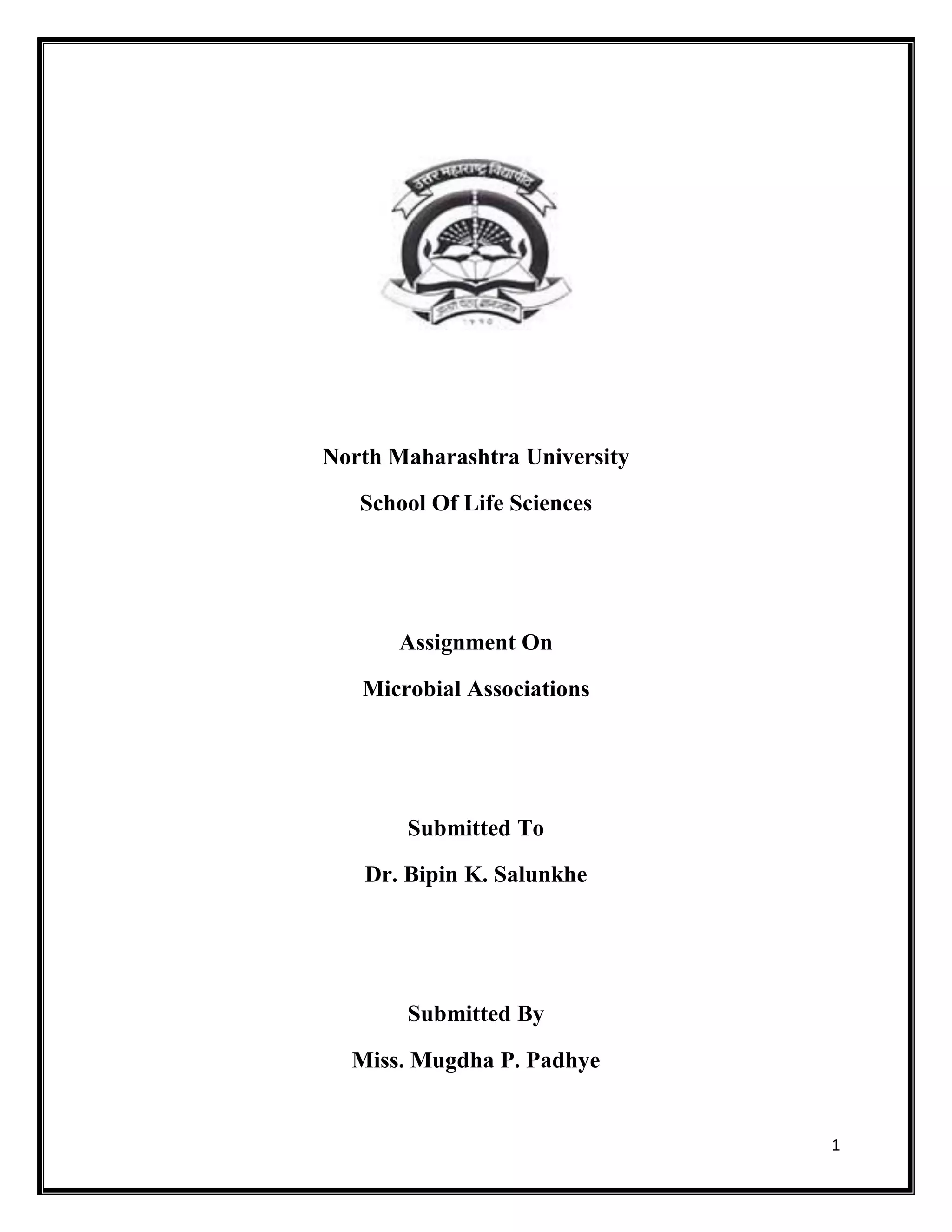 1
North Maharashtra University
School Of Life Sciences
Assignment On
Microbial Associations
Submitted To
Dr. Bipin K. Salunkhe
Submitted By
Miss. Mugdha P. Padhye
 