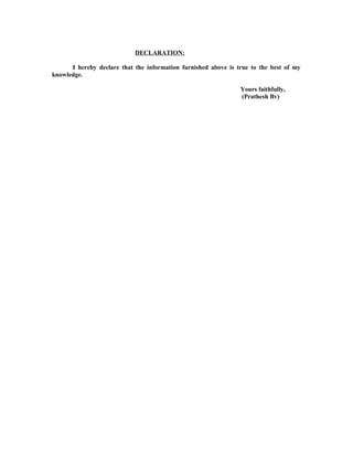 DECLARATION:
I hereby declare that the information furnished above is true to the best of my
knowledge.
Yours faithfully,
(Prathesh Bv)
 