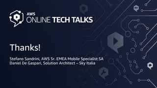 Thanks!
Stefano Sandrini, AWS Sr. EMEA Mobile Specialist SA
Daniel De Gaspari, Solution Architect – Sky Italia
 
