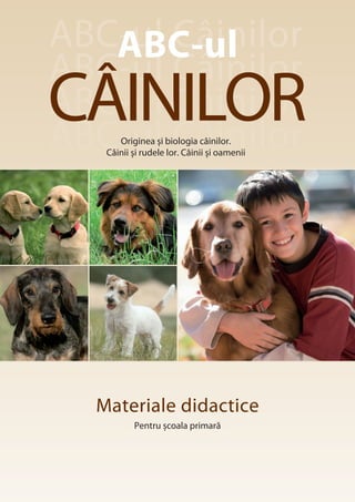 Materiale didactice
Pentru școala primară
ABC-ul Câinilor
ABC-ul Câinilor
ABC-ul Câinilor
ABC-ul Câinilor
CÂINILOROriginea și biologia câinilor.
Câinii și rudele lor. Câinii și oamenii
ABC-ul
 
