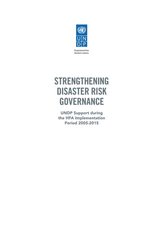 UNDP Support during
the HFA Implementation
Period 2005-2015
Strengthening
Disaster Risk
Governance
 