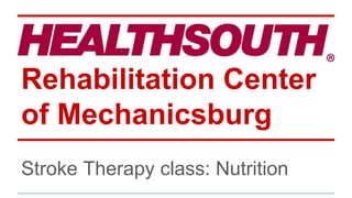 Stroke Therapy class: Nutrition
Rehabilitation Center
of Mechanicsburg
 