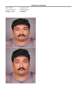 PERSONAL DOSSIER 
Date of Birth 1st January, 1971 
Languages Known Hindi & English 
Passport NO L 5009391 
