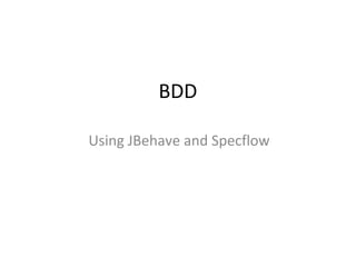 BDD
Using JBehave and Specflow
 