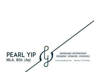 PEARL YIP landscape architecture
designer, urbanist, visionary
MLA, BSc (Ag) email: pypyip@gmail.com telephone: 778.798.9986
 