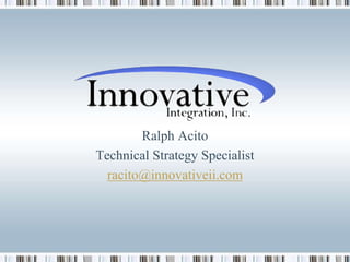 Ralph Acito
Technical Strategy Specialist
racito@innovativeii.com
 