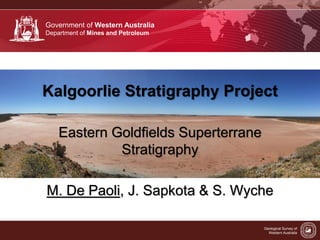Government of Western Australia
Department of Mines and Petroleum
Geological Survey of
Western Australia
Kalgoorlie Stratigraphy Project
Eastern Goldfields Superterrane
Stratigraphy
M. De Paoli, J. Sapkota & S. Wyche
 