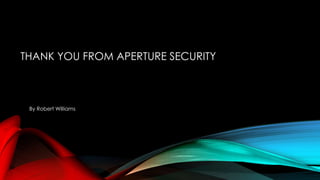 THANK YOU FROM APERTURE SECURITY
By Robert Williams
 