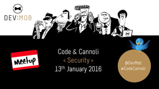 Code & Cannoli
< Security >
13th January 2016
@DevMob
#CodeCannoli
 