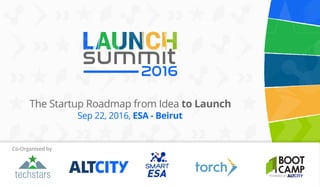 2016
The Startup Roadmap from Idea to Launch
Sep 22, 2016, ESA - Beirut
Co-Organised by
 