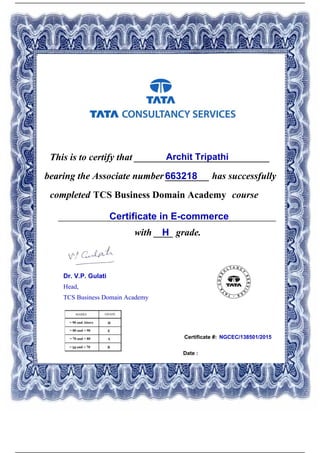 Certificate #:
This is to certify that ____________________________Archit Tripathi
663218bearing the Associate number _________ has successfully
completed TCS Business Domain Academy course
Certificate in E-commerce_____________________________________________
with ____ grade.H
NGCEC/138501/2015
Date :
Dr. V.P. Gulati
Head,
TCS Business Domain Academy
Powered by TCPDF (www.tcpdf.org)
 