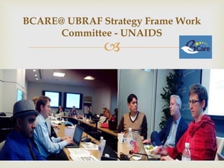 
BCARE@ UBRAF Strategy Frame Work
Committee - UNAIDS
 