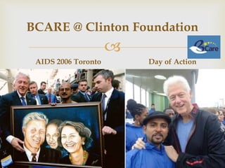 
BCARE @ Clinton Foundation
AIDS 2006 Toronto Day of Action
 
