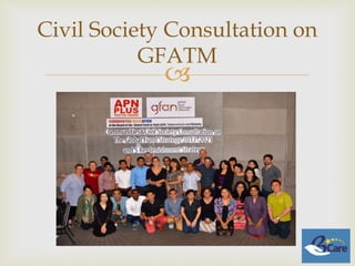 
Civil Society Consultation on
GFATM
 