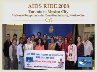 
AIDS RIDE 2008
Toronto to Mexico City
Welcome Reception at the Canadian Embassy, Mexico City
 