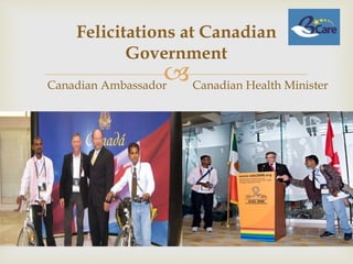 
Felicitations at Canadian
Government
Canadian Ambassador Canadian Health Minister
 