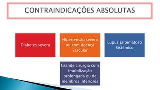 Diabetes severa
Hipertensão severa
ou com doença
vascular
Lupus Eritematoso
Sistêmico
Grande cirurgia com
imobilização
prolongada ou de
membros inferiores
 