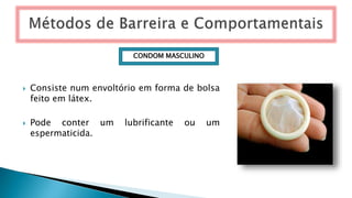  Consiste num envoltório em forma de bolsa
feito em látex.
 Pode conter um lubrificante ou um
espermaticida.
CONDOM MASCULINO
 