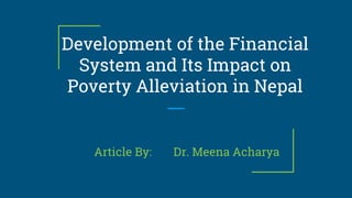 Article By: Dr. Meena Acharya
Development of the Financial
System and Its Impact on
Poverty Alleviation in Nepal
 