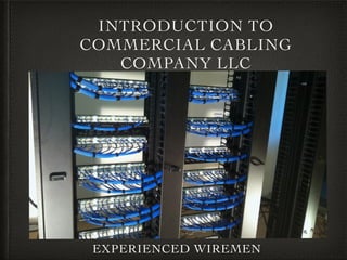 INTRODUCTION TO
COMMERCIAL CABLING
COMPANY LLC	

EXPERIENCED WIREMEN	

 