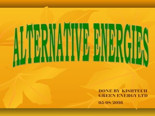 DONE BY KISHTECH
GREEN ENERGY LTD
05/08/2016
 