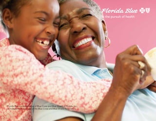 Florida Blue is a trade name of Blue Cross and Blue Shield of Florida, Inc.,
an Independent Licensee of the Blue Cross and Blue Shield Association.
 