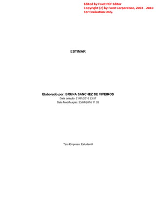 ESTIMAR
Elaborado por: BRUNA SANCHEZ DE VIVEIROS
Data criação: 21/01/2016 23:57
Data Modificação: 23/01/2016 11:26
Tipo Empresa: Estudantil
 