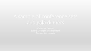 A sample of conference sets
and gala dinners
Catherine Leydon
Events Manager, Vice President
Pioneer Investments
 