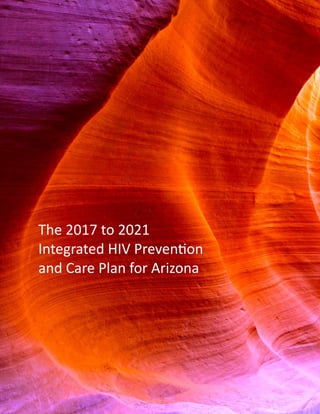 The 2017 to 2021
Integrated HIV Prevention
and Care Plan for Arizona
 