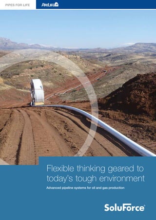 1
Flexible thinking geared to
today’s tough environment
Advanced pipeline systems for oil and gas production
 